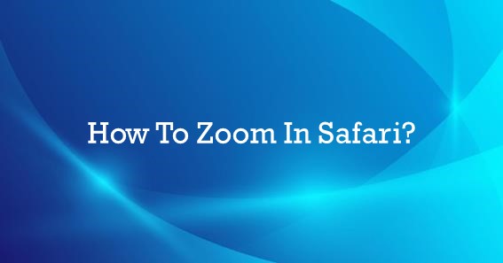 How To Zoom In Safari